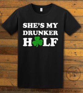 This is the main graphic design on a black shirt for the St Patricks Day Shirts: She's My Drunker Half