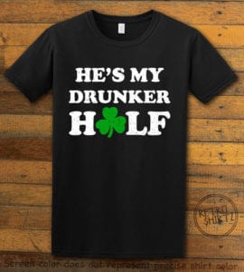This is the main graphic design on a black shirt for the St Patricks Day Shirts: He's My Drunker Half