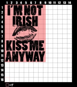 These are the graphic design dimensions for the St Patricks Day Shirts: I'm Not Irish Kiss Me Anyway