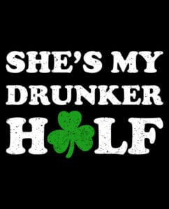 This is the main graphic design for the St Patricks Day Shirts: She's My Drunker Half