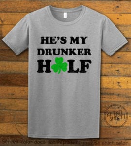 This is the main graphic design on a gray shirt for the St Patricks Day Shirts: He's My Drunker Half