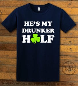 This is the main graphic design on a navy shirt for the St Patricks Day Shirts: He's My Drunker Half