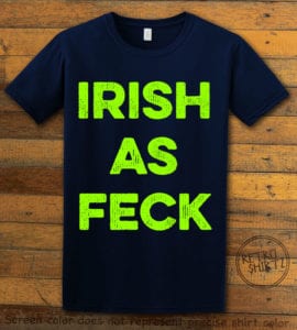 This is the main graphic design on a navy shirt for the St Patricks Day Shirts: Irish as Feck