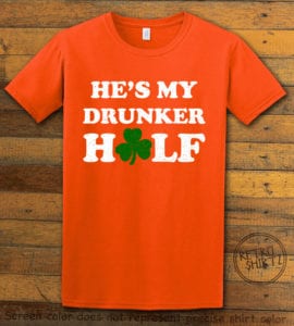 This is the main graphic design on a orange shirt for the St Patricks Day Shirts: He's My Drunker Half
