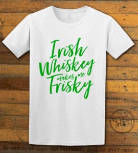 This is the main graphic design on a white shirt for the St Patricks Day Shirts: Irish Whiskey Makes Me Frisky