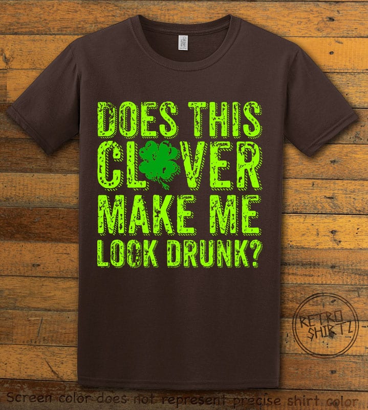 This is the main graphic design on a brown shirt for the St Patricks Day Shirts: Does This Clover Make Me Look Drunk Distressed