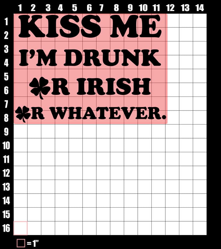 These are the graphic design dimensions for the St Patricks Day Shirts: Kiss Me I'm Drunk Or Irish Or Whatever