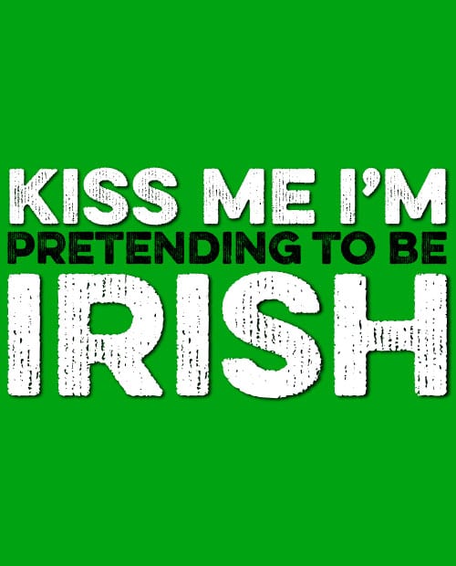 This is the main graphic design for the St Patricks Day Shirts: Kiss Me I'm Pretending to be Irish Distressed