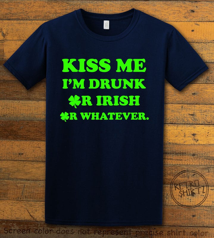 This is the main graphic design on a navy shirt for the St Patricks Day Shirts: Kiss Me I'm Drunk Or Irish Or Whatever