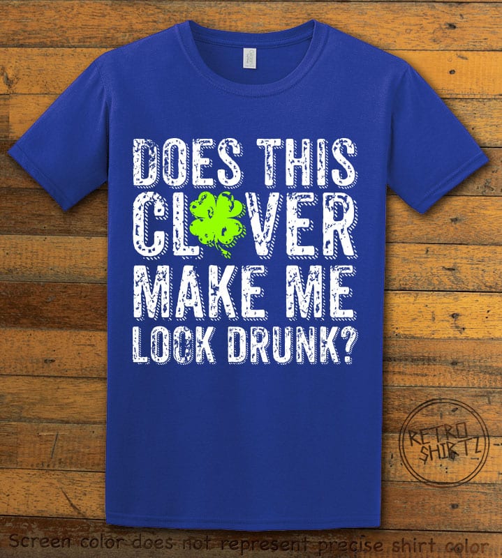 This is the main graphic design on a royal shirt for the St Patricks Day Shirts: Does This Clover Make Me Look Drunk Distressed