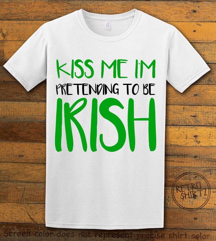 This is the main graphic design on a white shirt for the St Patricks Day Shirts: Kiss Me I'm Pretending to be Irish