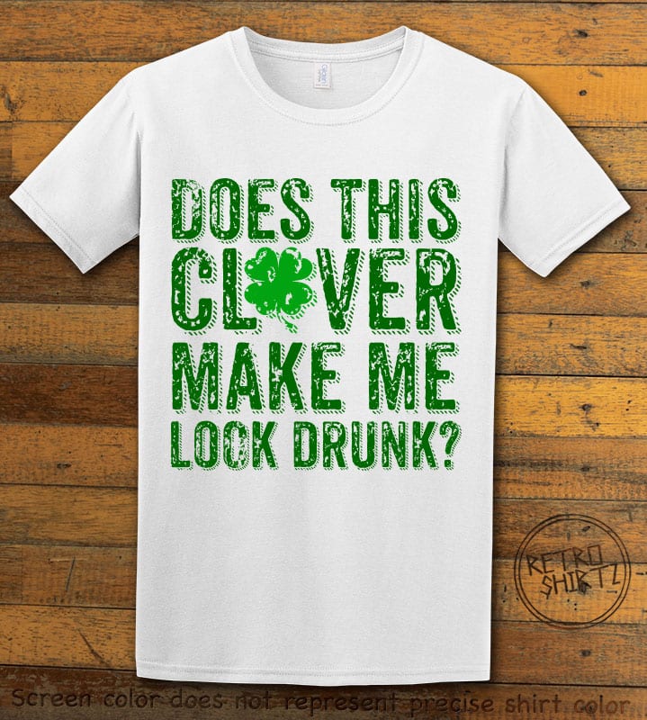This is the main graphic design on a white shirt for the St Patricks Day Shirts: Does This Clover Make Me Look Drunk Distressed