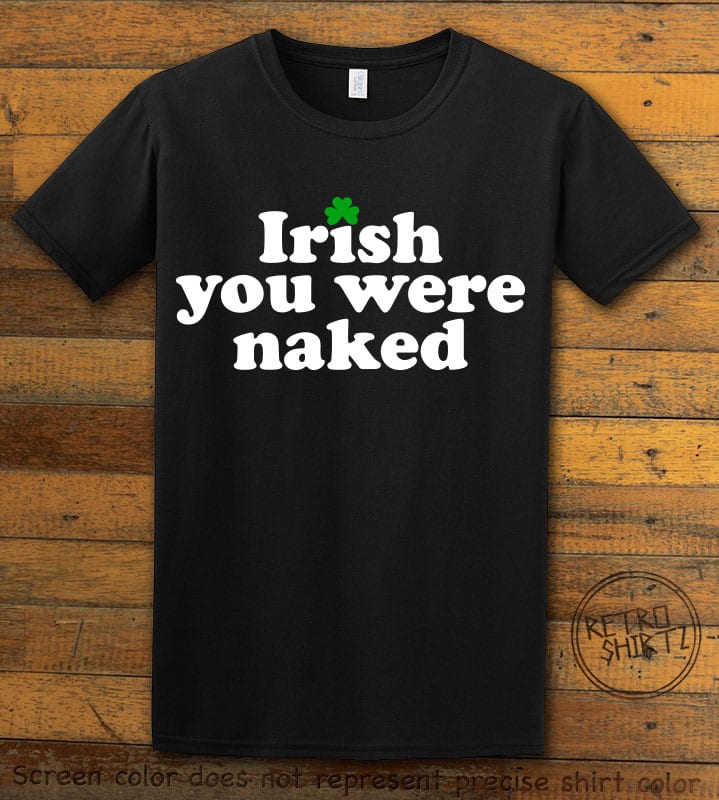 This is the main graphic design on a black shirt for the St Patricks Day Shirts: Irish You Were Naked
