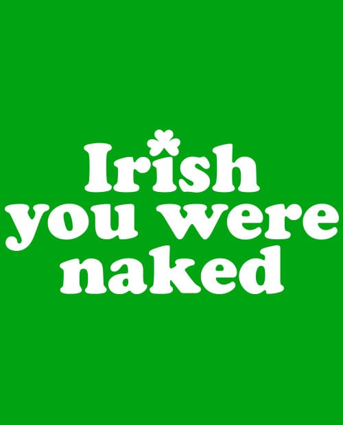 This is the main graphic design for the St Patricks Day Shirts: Irish You Were Naked