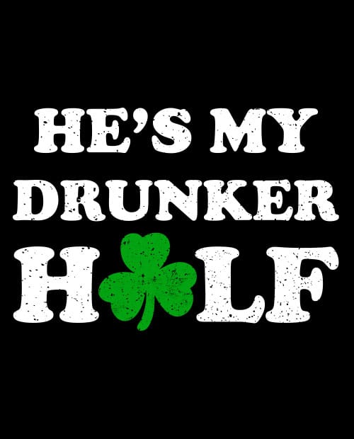 This is the main graphic design for the St Patricks Day Shirts: He's My Drunker Half