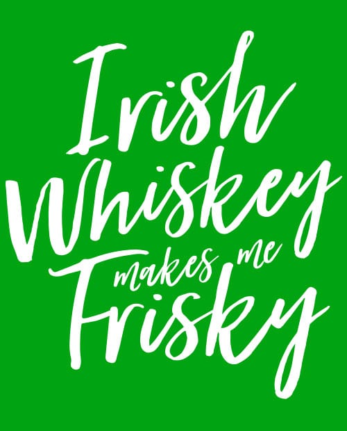 This is the main graphic design for the St Patricks Day Shirts: Irish Whiskey Makes Me Frisky