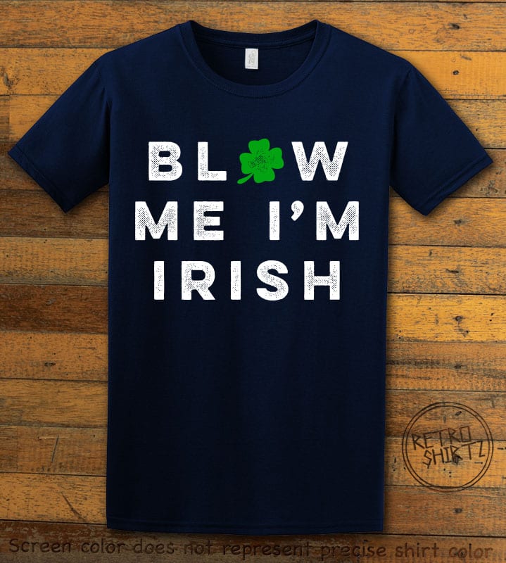 This is the main graphic design on a navy shirt for the St Patricks Day Shirts: Blow Me I'm Irish