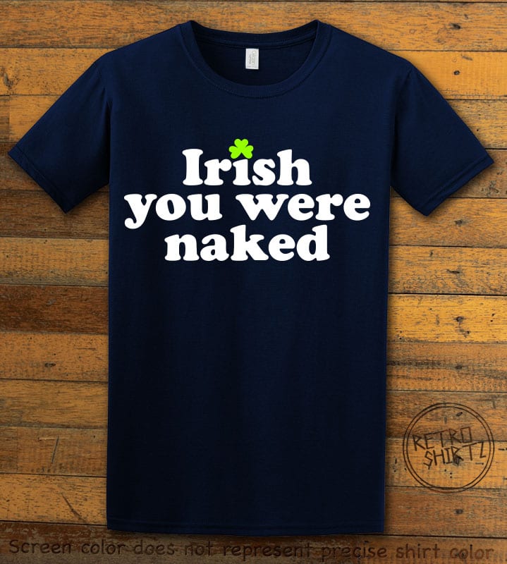 This is the main graphic design on a navy shirt for the St Patricks Day Shirts: Irish You Were Naked