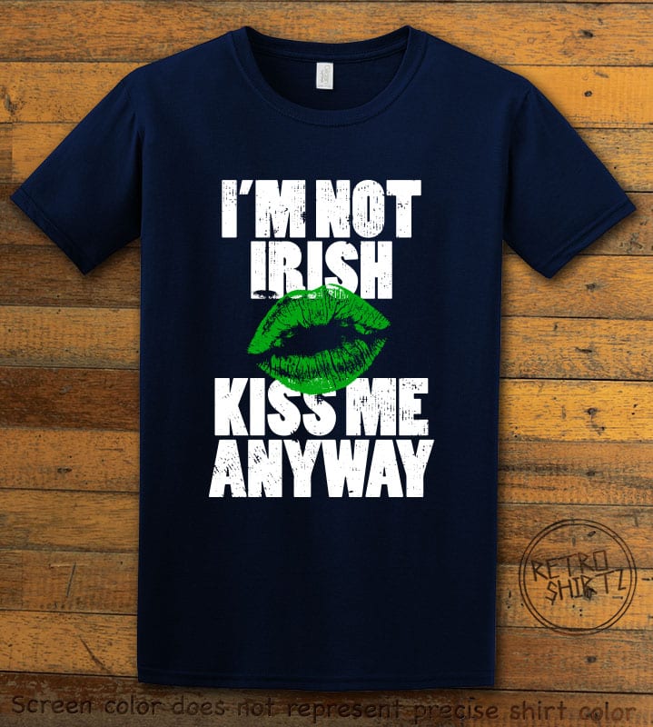 This is the main graphic design on a navy shirt for the St Patricks Day Shirts: I'm Not Irish Kiss Me Anyway