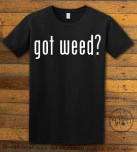 This is the main graphic design on a black shirt for the Weed Shirt: Got Weed